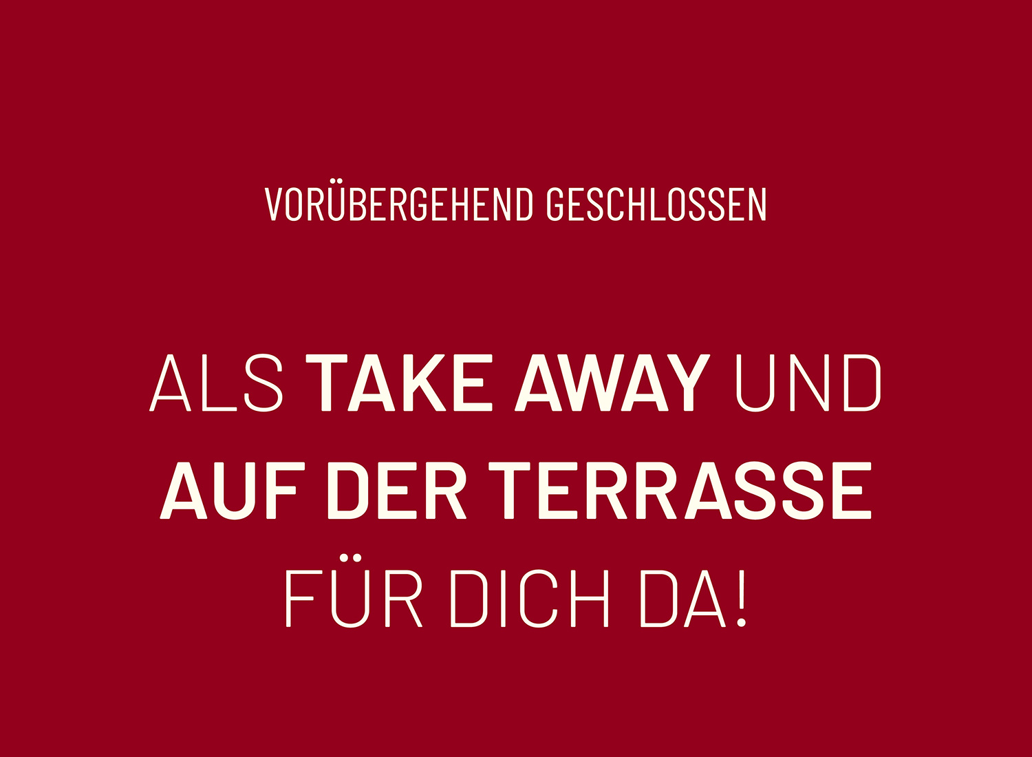 Weißer Schriftzug auf rotem Hintergrund mit der Information: Vorübergehend geschlossen, aber als Take Away und auf der Terrasse für Dich da!
